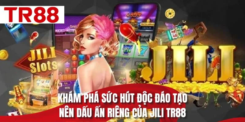 Khám phá sức hút độc đáo tạo nên dấu ấn riêng của JILI TR88