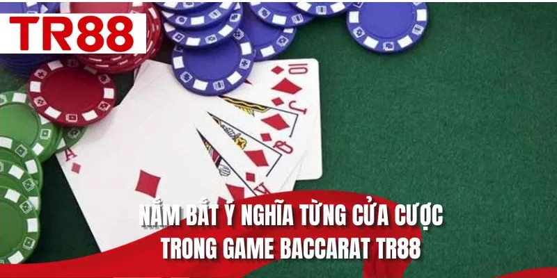 Nắm bắt ý nghĩa từng cửa cược trong game Baccarat TR88