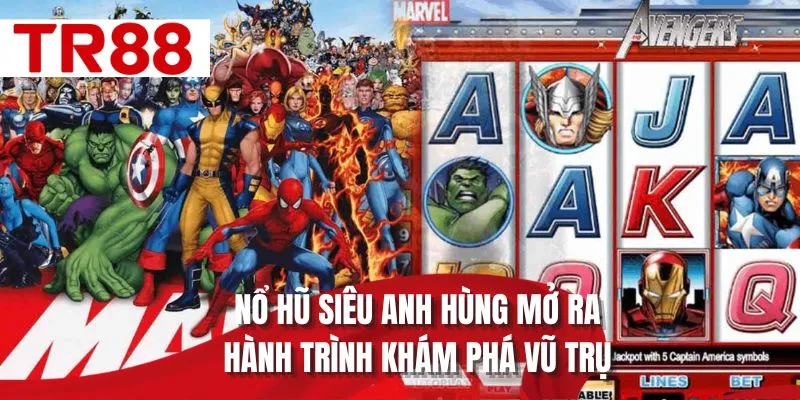 Nổ hũ siêu anh hùng mở ra hành trình khám phá vũ trụ